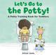 Let's Go To the Potty! A potty training book for toddlers