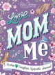 Love, Mom and Me: A Mother & Daughter Keepsake Journal!